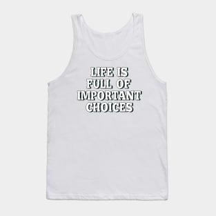 Life is full of important choices 5 Tank Top